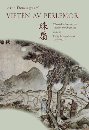 "Viften av perlemor - klassisk kinesisk poesi i norsk gjendiktning : tredje samling, tredje bind, del I : tidlig Ming-dynasti (1368-1435)" av Arne Dørumsgaard