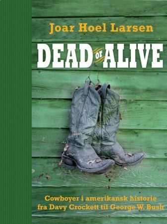 "Dead or alive - cowboyer i amerikansk historie fra Davy Crockett til George W. Bush" av Joar Hoel Larsen