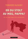 "Er du stolt av meg, pappa? - om vår evige lengsel etter anerkjennelse" av Tormod Huseby