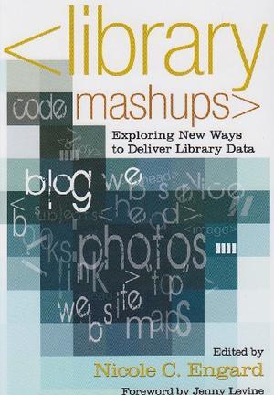 "Library Mashups - Exploring New Ways to Deliver Library Data" av Nicole C. Engard