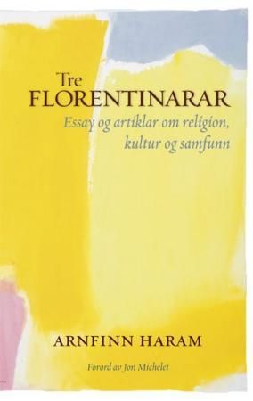 "Tre florentinarar - essay og artiklar om religion, kultur og samfunn : 2003-2009" av Arnfinn Haram