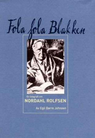 "Fola fola Blakken - en biografi om Nordahl Rolfsen" av Egil Børre Johnsen