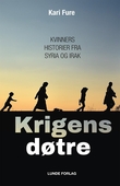 "Krigens døtre - kvinners historier fra Syria og Irak" av Kari Fure