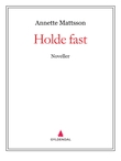 "Holde fast - noveller" av Annette Mattsson