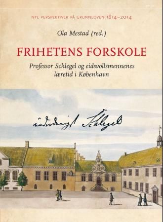 "Frihetens forskole - professor Schlegel og eidsvollsmennenes læretid i København" av Ola Mestad