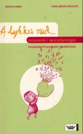 "Å lykkes med matematikk i lærerutdanningen - eksamensoppgaver med studentsvar" av Kristin Hinna