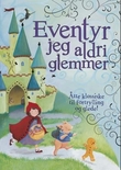 "Eventyr jeg aldri glemmer - åtte klassiske fortellinger som barna elsker å høre!" av Tore-Jarl Bielenberg