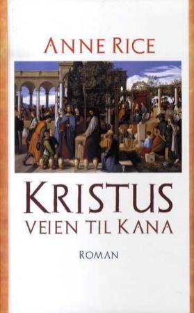 "Kristus - veien til Kana : roman" av Anne Rice