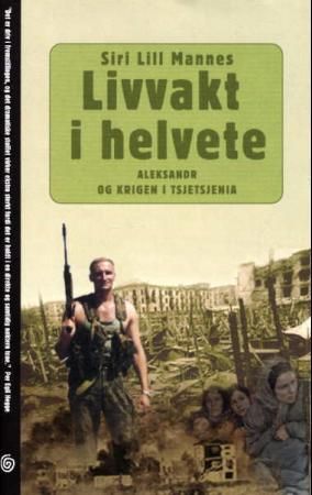 "Livvakt i helvete - Aleksandr og krigen i Tsjetsjenia" av Siri Lill Mannes