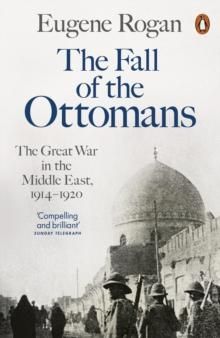 "The fall of the Ottomans - the great war in the Middle East, 1914-1920" av Eugene Rogan