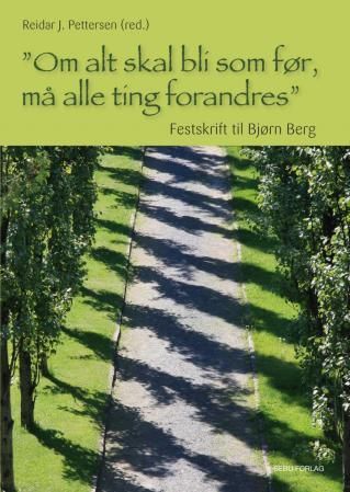 "Om alt skal bli som før, må alle ting forandres - festskrift til Bjørn Berg" av Reidar J. Pettersen