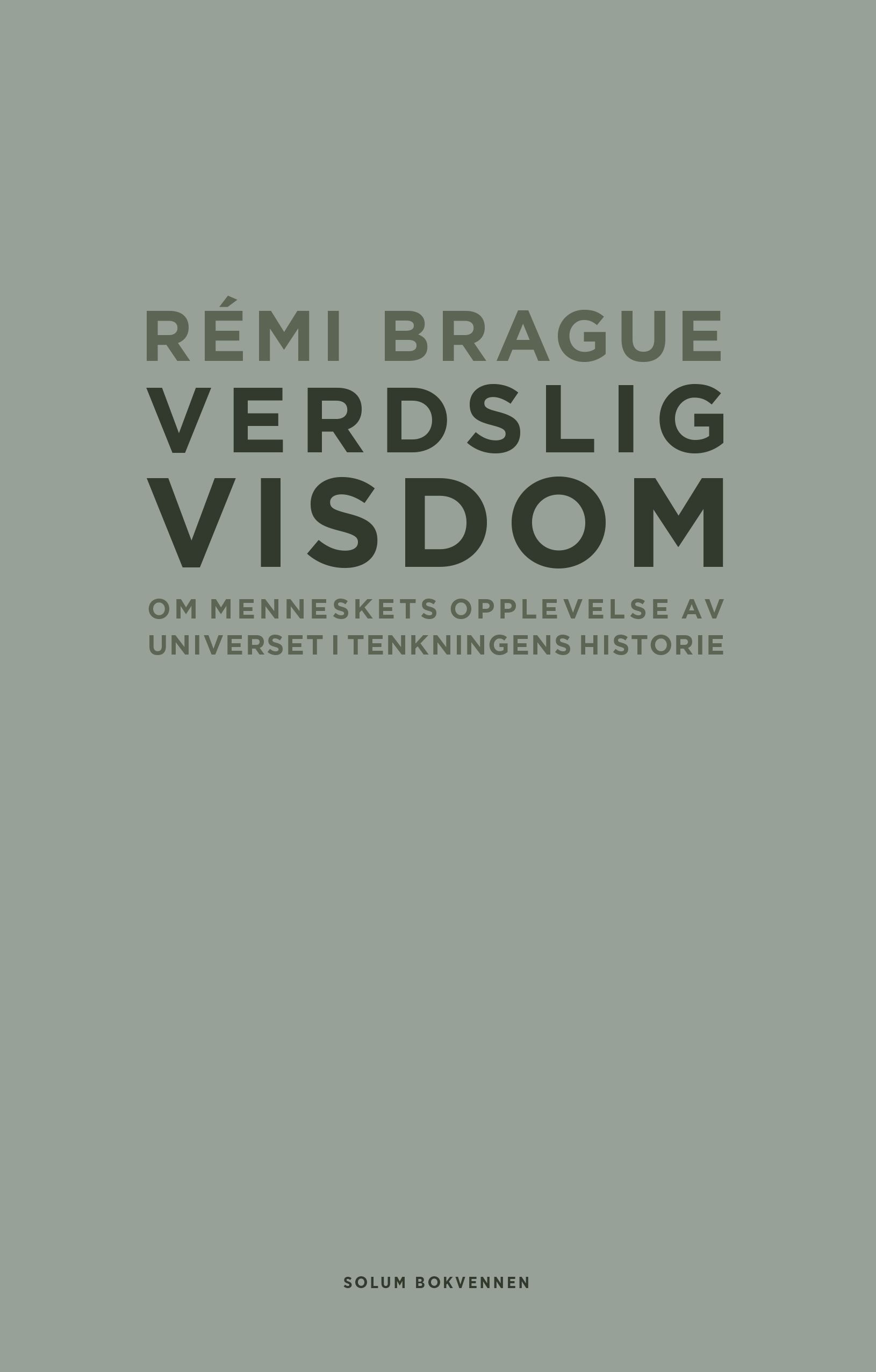 "Verdslig visdom - om menneskets opplevelse av universet i tenkningens historie" av Rémi Brague
