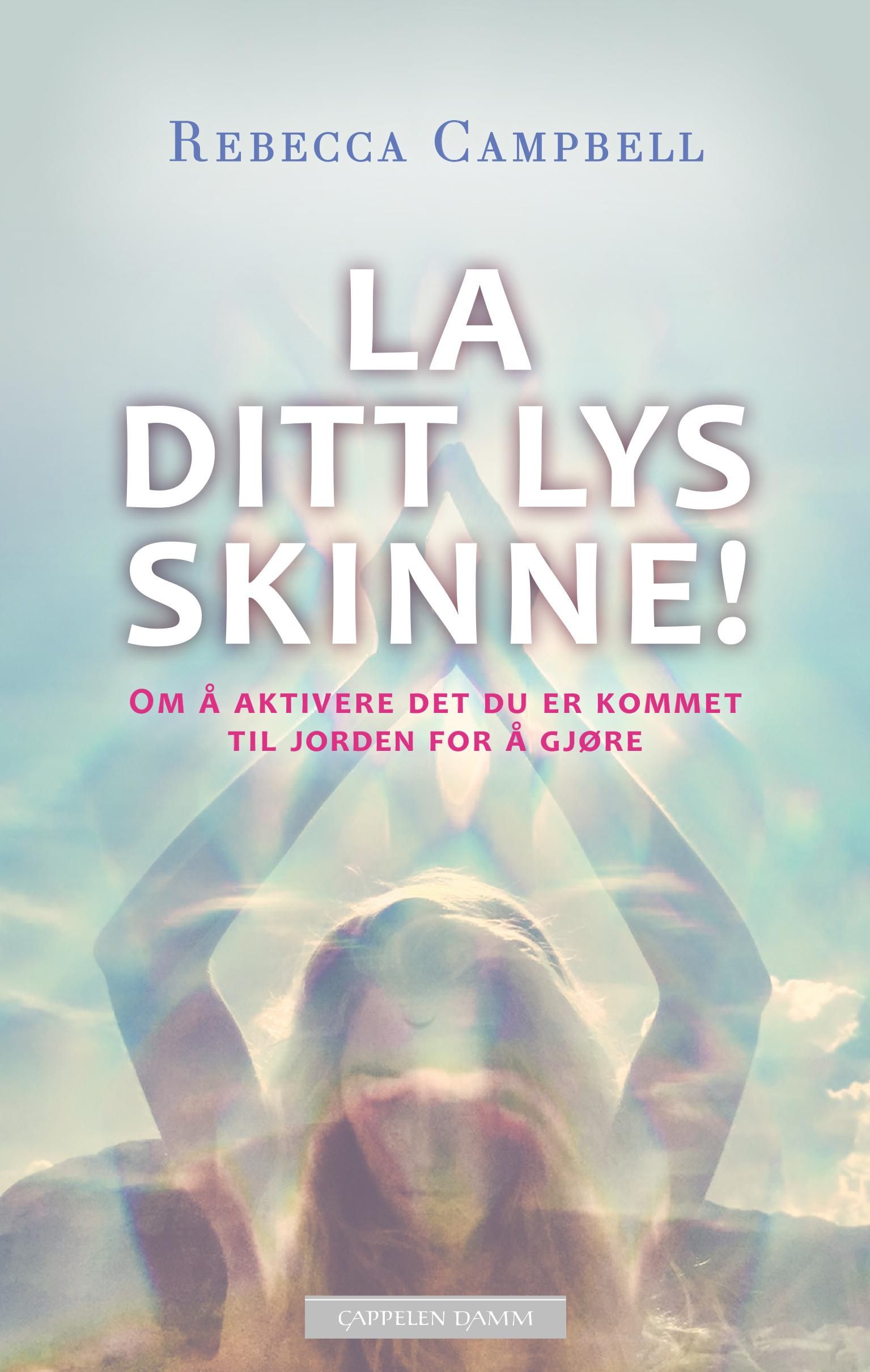 "La ditt lys skinne! - om å aktivere det du er kommet til jorden for å gjøre" av Rebecca Campbell
