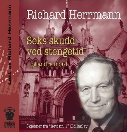 "Seks skudd ved stengetid og andre mord - skjebner fra "Rett nr. 1" Old Bailey" av Richard Herrmann