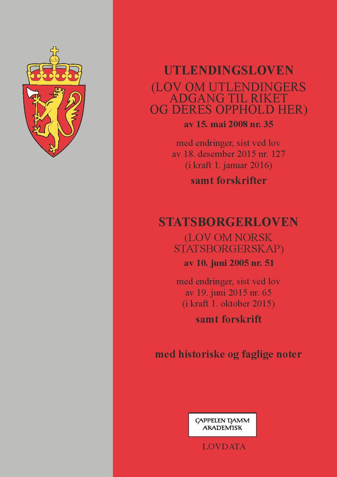 "Utlendingsloven ; Statsborgerloven : (lov om norsk statsborgerskap) : av 10. juni 2005 nr. 51 : med endringer, sist ved lov av 19. juni 2015 nr. 65 (i kraft 1. oktober 2015) : samt forskrift : med historiske og faglige noter - (lov om utlendingers adgang til riket og deres opphold her) : av 15. mai 2008 nr. 35 : med endringer, sist ved lover av 18. desember 2015 nr. 127 (i kraft 1. januar 2016) : samt forskifter : " 