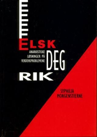 "Elsk deg rik - anarkistiske løsninger på verdensproblemene" av Syphilia Morgenstierne