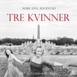 "Tre kvinner - roman" av Mari Ann Augestad
