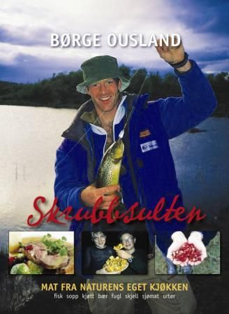 "Skrubbsulten - mat fra naturens eget kjøkken : fisk, sopp, kjøtt, bær, fugl, skjell, sjømat, urter" av Børge Ousland