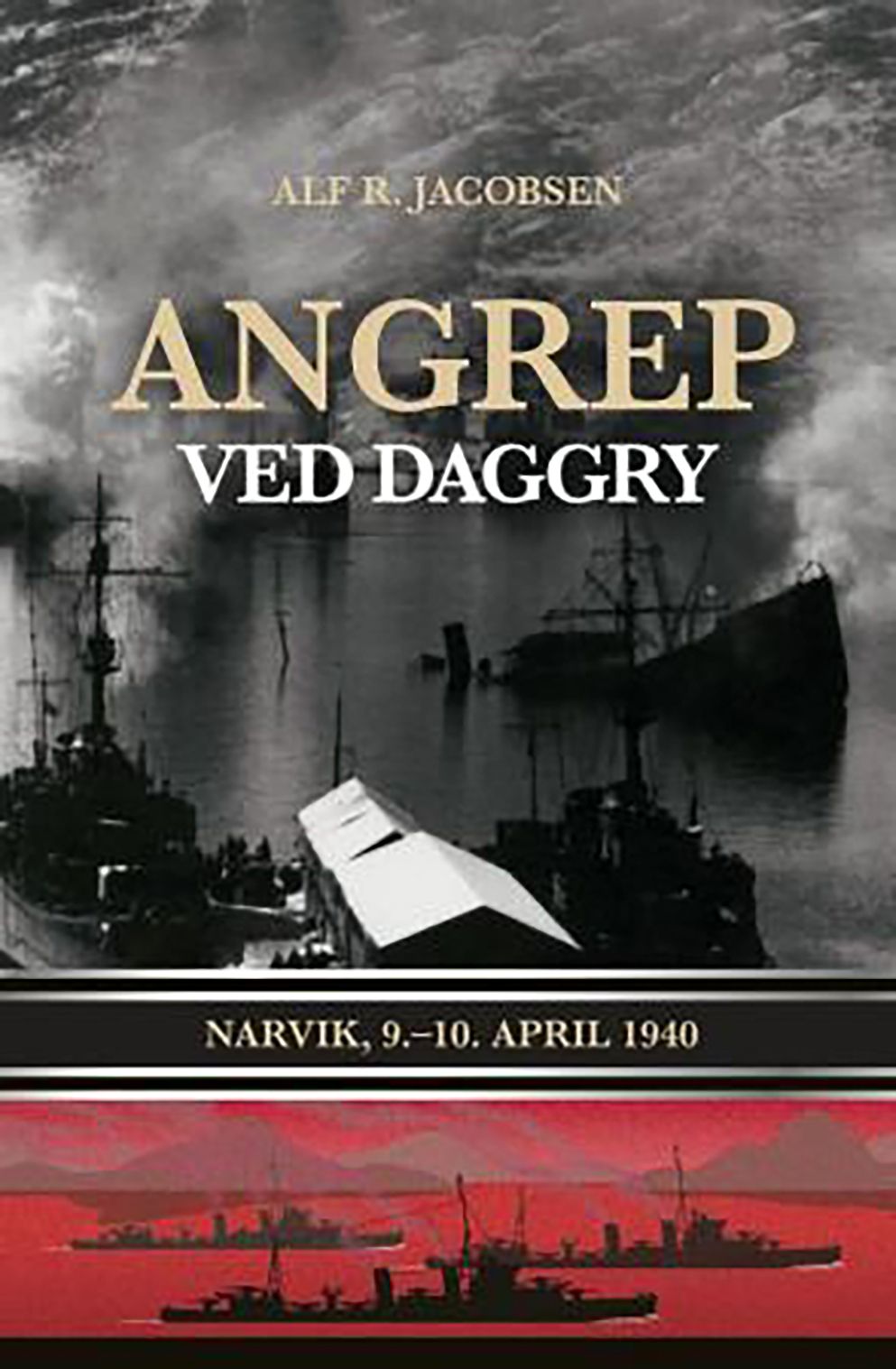 "Angrep ved daggry - Narvik, 9.-10.april 1940" av Alf R. Jacobsen