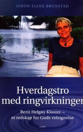 "Hverdagstro med ringvirkninger - Berit Helgøy Kloster - et redskap for Guds velsignelse" av Jorun Eiane Brunstad