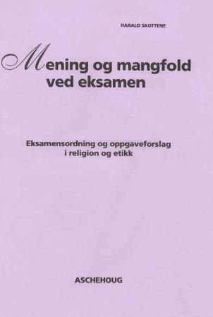 "Mening og mangfold ved eksamen - eksamensordning og oppgaveforslag i religion og etikk" av Harald Skottene