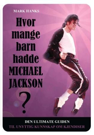 "Hvor mange barn hadde Michael Jackson? - den ultimate guiden til unyttig kunnskap om kjendiser" av Mark Hanks