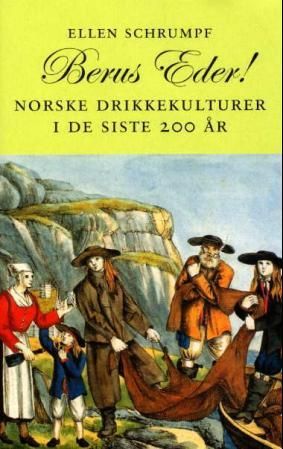 "Berus eder! - norske drikkekulturer gjennom de siste 200 år" av Ellen Schrumpf