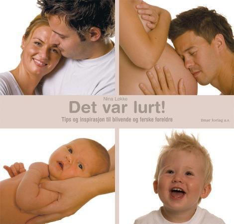 "Det var lurt - tips og inspirasjon til blivende og ferske foreldre" av Nina Løkke