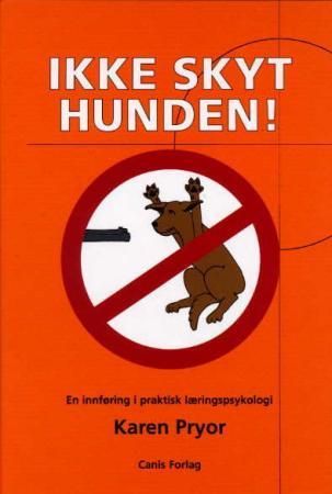 "Ikke skyt hunden! - en innføring i praktisk læringspsykologi" av Karen Pryor
