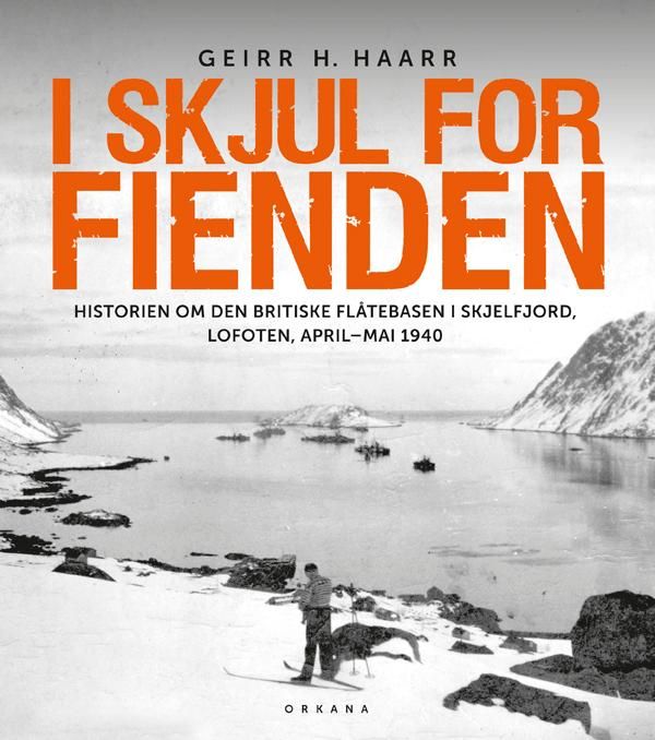 "I skjul for fienden - historien om den britiske flåtebasen i Skjelfjord, Lofoten april-mai 1940" av Geirr H. Haarr