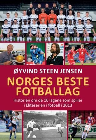 "Norges beste fotballag - historien om de 16 lagene som spiller i Eliteserien i fotball i 2013" av Øyvind Steen Jensen