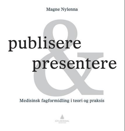 "Publisere & presentere - medisinsk fagformidling i teori og praksis" av Magne Nylenna