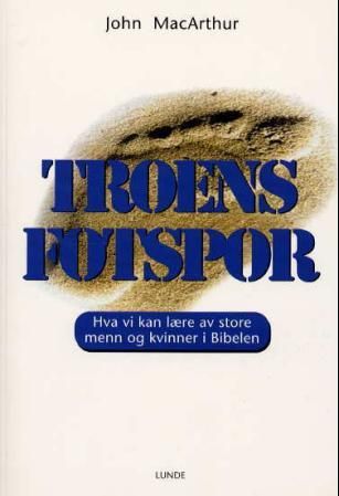 "Troens fotspor - hva kan vi lære av store menn og kvinner i Bibelen" av John MacArthur