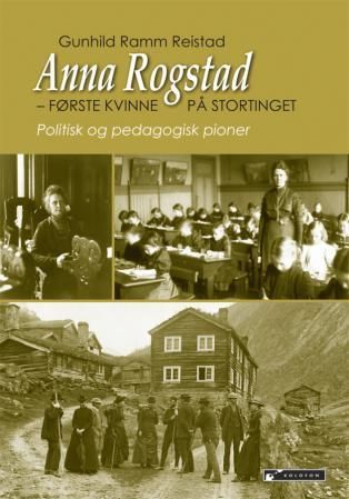 "Anna Rogstad - første kvinne på Stortinget : politisk og pedagogisk pioner" av Gunhild Ramm Reistad