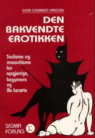 "Den bakvendte erotikken - sadisme og masochisme for nysgjerrige, begynnere og ille berørte" av Svein Grønner Hanssen