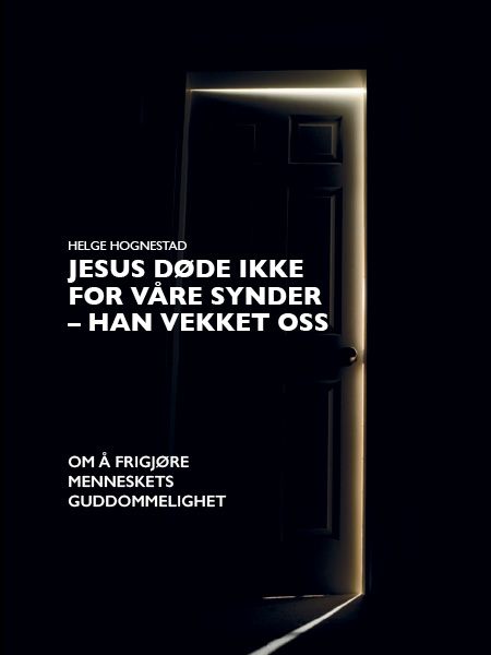 "Jesus døde ikke for våre synder - han vekket oss - om å frigjøre menneskets guddommelighet : bidrag til en fornyet kristendom II" av Helge Hognestad
