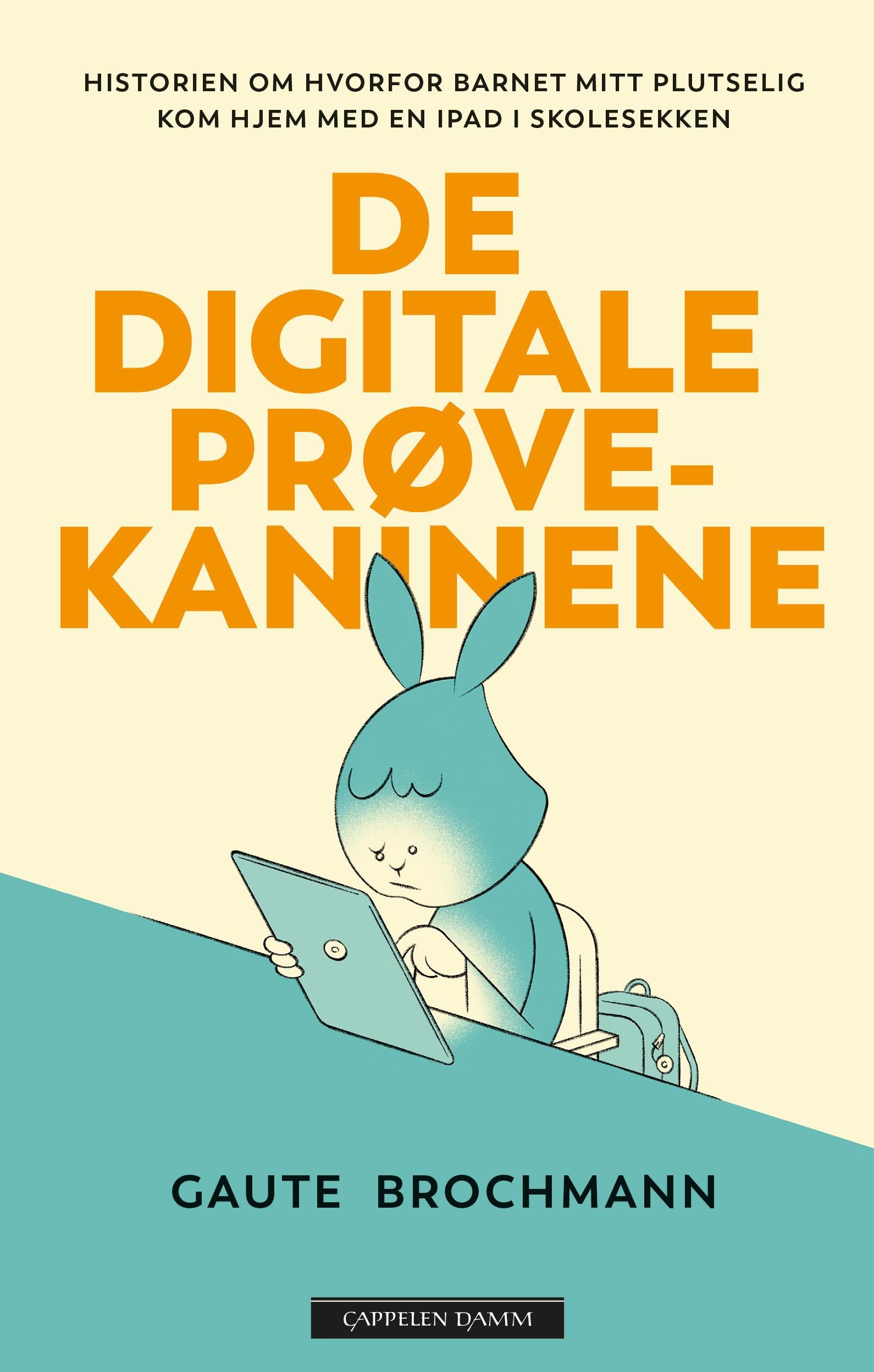 "De digitale prøvekaninene - historien om hvorfor barnet mitt plutselig kom hjem med en iPad i skolesekken" av Gaute Brochmann