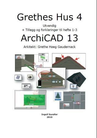 "Grethes hus 4 - utvendig + tillegg og forklaringer til hefte 1-3 : Archicad 13" av Ingolf Sundfør