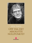 "Opp fra det absolutte nullpunktet - roman" av Atle Næss