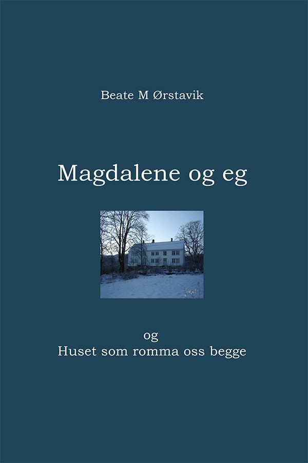 "Magdalene og eg - og Huset som romma oss begge" av Beate Moltubakk Ørstavik