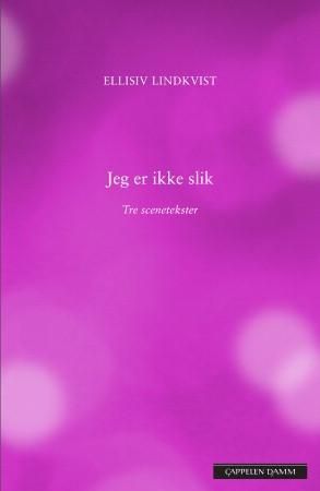 "Jeg er ikke slik - tre scenetekster" av Ellisiv Lindkvist