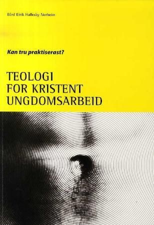 "Teologi for kristent ungdomsarbeid - Kan tru praktiserast?" av Bård Eirik Hallesby Norheim