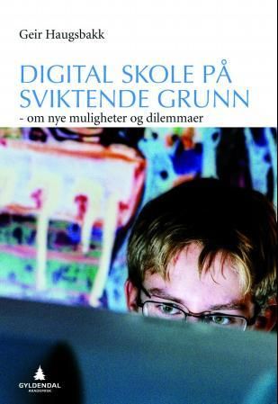 "Digital skole på sviktende grunn - om nye muligheter og dilemmaer" av Geir Haugsbakk