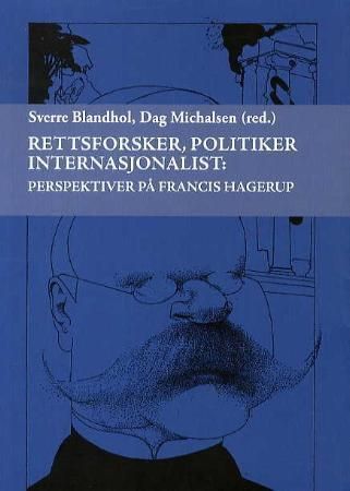 "Rettsforsker, politiker internasjonalist - perspektiver på Francis Hagerup" av Sverre Blandhol