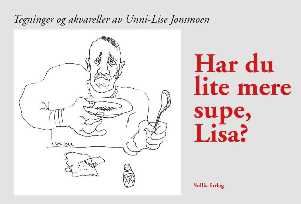 "Har du lite mere supe, Lisa? - tegninger og akvareller" av Unni-Lise Jonsmoen