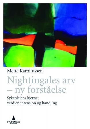 "Nightingales arv - ny forståelse - sykepleiens kjerne : verdier, intensjon og handling" av Mette Karoliussen