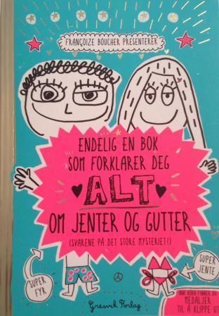 "Endelig en bok som forklarer deg alt om jenter og gutter - (svarene på det store mysteriet!)" av Francoize Boucher