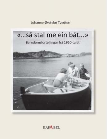 "Så stal me ein båt - barndomsforteljingar frå 1950-talet" av Johanne Øvstebø Tvedten