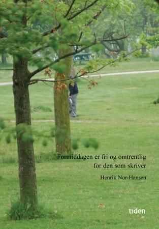 "Formiddagen er fri og omtrentlig for den som skriver" av Henrik Nor-Hansen