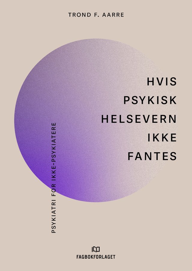 "Hvis psykisk helsevern ikke fantes - psykiatri for ikke-psykiatere" av Trond F. Aarre